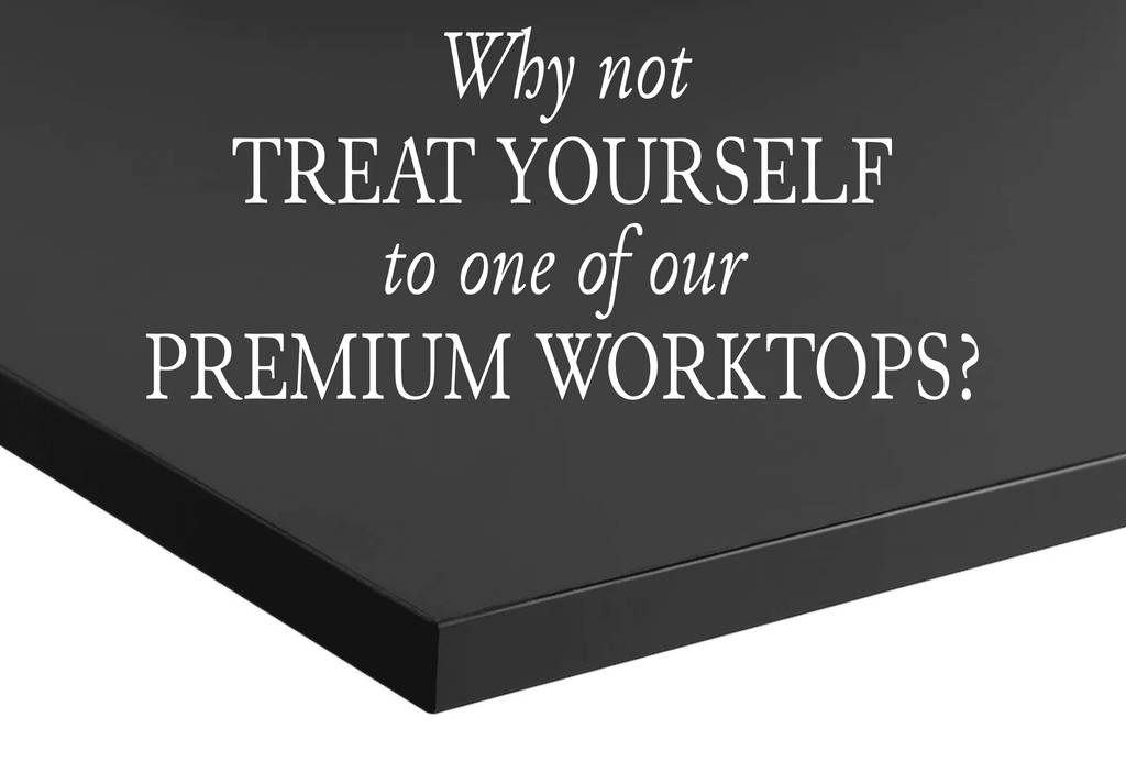 Why not treat yourself to one of our premium worktops?