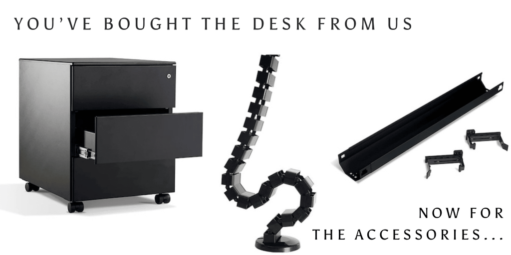 You've bought the Desk from us now for the accessories...